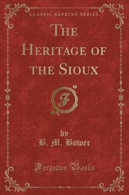 The Heritage of the Sioux (Classic Reprint)