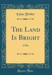 The Land Is Bright: A Play (Classic Reprint)
