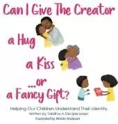 Can I Give The Creator a Hug, a Kiss, or a Fancy Gift?: Helping Our Children Understand Their Identity
