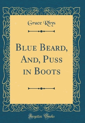 Blue Beard, And, Puss in Boots (Classic Reprint)
