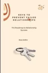 Keys to Prevent Failed Relationships,: The Roadmap to Relationship Success