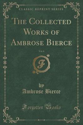 The Collected Works of Ambrose Bierce, Vol. 6: The Monk and the Hangman's Daughter; Fantastic Fables (Classic Reprint)