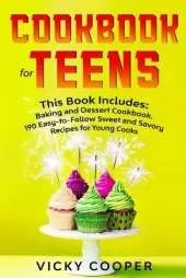 Cookbook for Teens: This Book Includes: Baking and Dessert Cookbook.190 Easy-to-Follow Sweet and Savory Recipes for Young Cooks