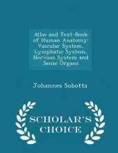 Atlas and Text-Book of Human Anatomy: Vascular System, Lymphatic System, Nervous System and Sense Organs - Scholar's Choice Edition