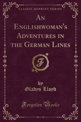 An Englishwoman's Adventures in the German Lines (Classic Reprint)