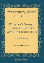 Wheeler's Graded Literary Readers With Interpretations: A Fourth Reader (Classic Reprint)