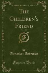 The Children's Friend, Vol. 1 of 4 (Classic Reprint)