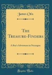 The Treasure-Finders: A Boy's Adventures in Nicaragua (Classic Reprint)