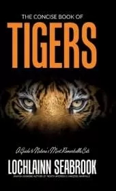 The Concise Book of Tigers: A Guide to Nature's Most Remarkable Cats