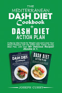 The Mediterranean DASH Diet Cookbook+ Dash Diet Action Plan: A step by step Guide for Weight Loss and Lower Your Blood Pressure with the DASH Diet. Follow 30-Day Meal Plan, with Over 80+ Delicious Recipes. 2 books in 1.