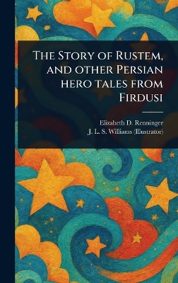 The Story of Rustem, and Other Persian Hero Tales From Firdusi