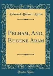 Pelham, And, Eugene Aram (Classic Reprint)