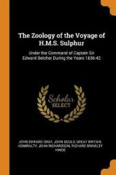 The Zoology of the Voyage of H.M.S. Sulphur: Under the Command of Captain Sir Edward Belcher During the Years 1836-42