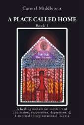 A Place Called Home: A healing module for survivors of oppression, suppression, depression, and Historical Intergenerational Trauma