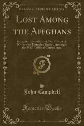 Lost Among the Affghans: Being the Adventures of John Campbell (Otherwise Feringhee Bacha), Amongst the Wild Tribes of Central Asia (Classic Reprint)