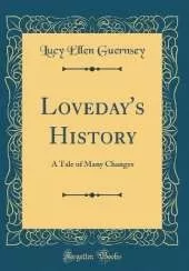Loveday's History: A Tale of Many Changes (Classic Reprint)