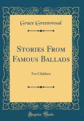 Stories From Famous Ballads: For Children (Classic Reprint)