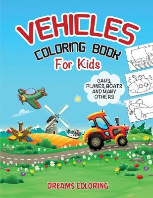 Vehicles Coloring Book for Kids Ages 2-4 / 4-6: Coloring Book with Trains, Cars, Trucks, Planes, Excavators, Boats and many more (Winner 2021)