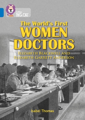 The World’s First Women Doctors: Elizabeth Blackwell and Elizabeth Garrett Anderson: Band 16/Sapphire