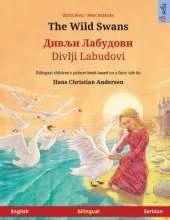 The Wild Swans - Дивљи Лабудови / Divlji Labudovi (English - Serbian): Bilingual children's book based on a fairy tale by Hans Christian Andersen