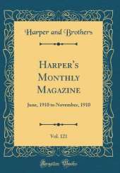 Harper's Monthly Magazine, Vol. 121: June, 1910 to November, 1910 (Classic Reprint)