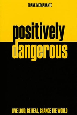 Positively Dangerous: Live Loud, Be Real, Change the World