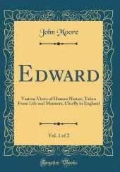 Edward, Vol. 1 of 2: Various Views of Human Nature, Taken From Life and Manners, Chiefly in England (Classic Reprint)