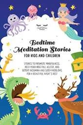 Bedtime Meditation Stories for Kids and Children: Stories to Promote Mindfulness, Help Your Kids Fall Asleep, and Defeat Insomnia and Sleep Problems for a Beautiful Night's Rest