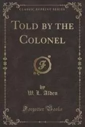 Told by the Colonel (Classic Reprint)