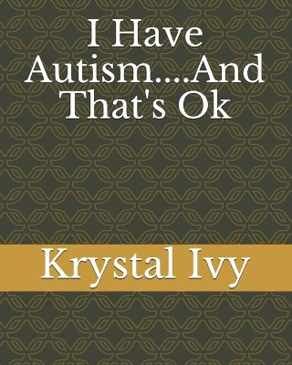 I Have Autism....And That's Ok