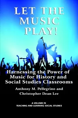 Let the Music Play!: Harnessing the Power of Music for History and Social Studies Classrooms
