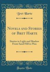 Novels and Stories of Bret Harte: Stories in Light and Shadow From Sand Hill to Pine (Classic Reprint)