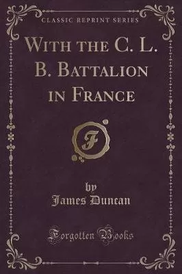 With the C. L. B. Battalion in France (Classic Reprint)