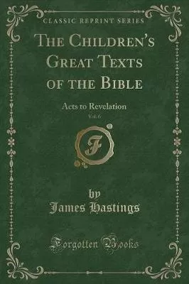 The Children's Great Texts of the Bible, Vol. 6: Acts to Revelation (Classic Reprint)