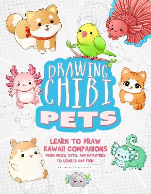 Drawing Chibi Pets: Learn to Draw Kawaii Companions from Dogs, Cats, and Hamsters to Lizards and Fish! (How to Draw Books)
