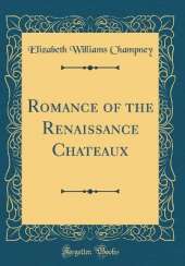 Romance of the Renaissance Chateaux (Classic Reprint)