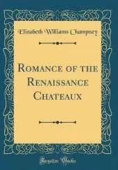 Romance of the Renaissance Chateaux (Classic Reprint)