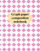 Graph Paper Composition Notebook: Grid Paper Notebook, Quad Ruled, Grid Composition Notebook for Math and Science Students