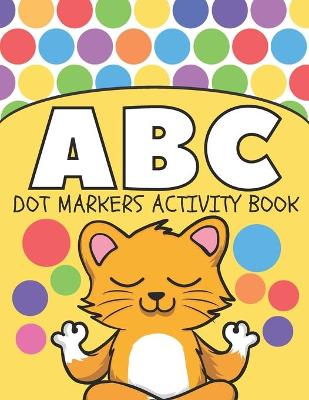 Dot Markers ABC Activity Book: Do a dot page a day, Easy Guided BIG DOTS, Alphabet for Kids Ages 2-5 4-8 Boys, Girls