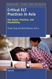 Critical ELT Practices in Asia: Key Issues, Practices, and Possibilities