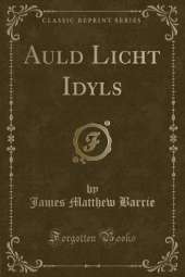 Auld Licht Idyls (Classic Reprint)