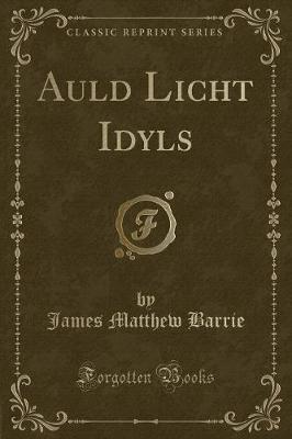 Auld Licht Idyls (Classic Reprint)