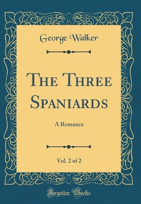 The Three Spaniards, Vol. 2 of 2: A Romance (Classic Reprint)