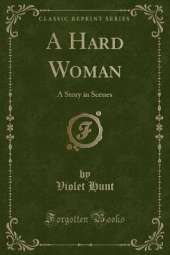A Hard Woman: A Story in Scenes (Classic Reprint)