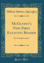 McGuffey's New First Eclectic Reader: For Young Learners (Classic Reprint)