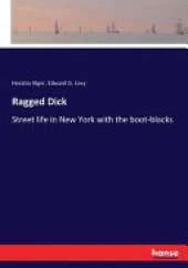 Ragged Dick: Street life in New York with the boot-blacks