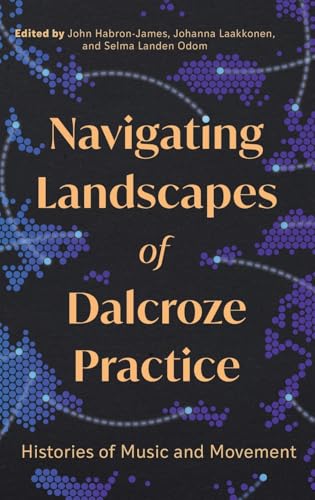 Navigating Landscapes of Dalcroze Practice: Histories of Music and Movement
