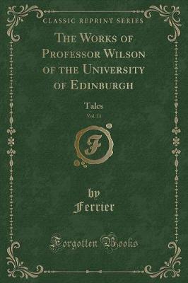 The Works of Professor Wilson of the University of Edinburgh, Vol. 11: Tales (Classic Reprint)