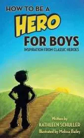 How to Be a Hero - For Boys: Inspiration from Classic Heroes