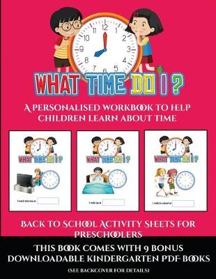 Back to School Activity Sheets for Preschoolers (What time do I?): A personalised workbook to help children learn about time